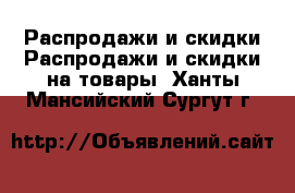 Распродажи и скидки Распродажи и скидки на товары. Ханты-Мансийский,Сургут г.